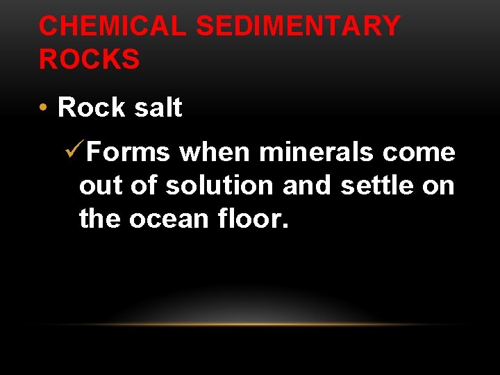 CHEMICAL SEDIMENTARY ROCKS • Rock salt üForms when minerals come out of solution and CHEMICAL SEDIMENTARY ROCKS • Rock salt üForms when minerals come out of solution and