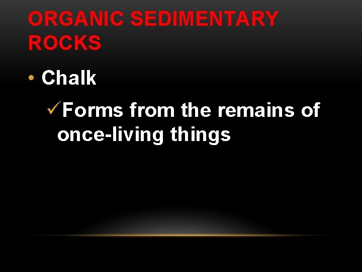 ORGANIC SEDIMENTARY ROCKS • Chalk üForms from the remains of once-living things 