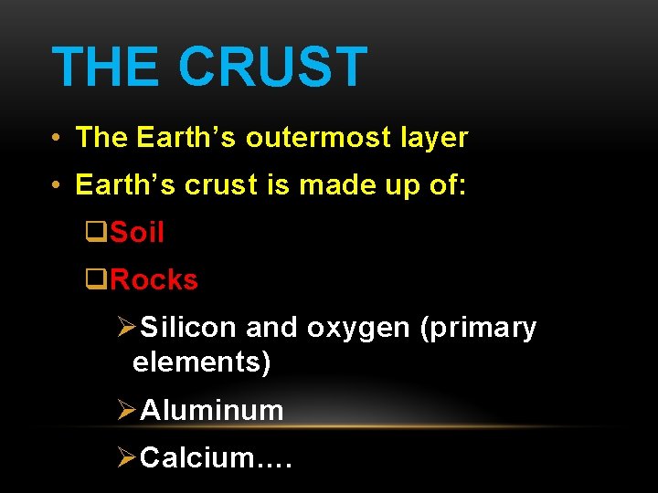 THE CRUST • The Earth’s outermost layer • Earth’s crust is made up of: THE CRUST • The Earth’s outermost layer • Earth’s crust is made up of: