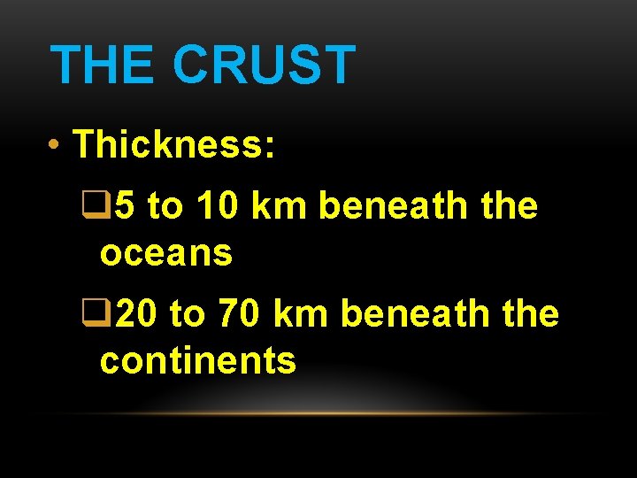 THE CRUST • Thickness: q 5 to 10 km beneath the oceans q 20 THE CRUST • Thickness: q 5 to 10 km beneath the oceans q 20
