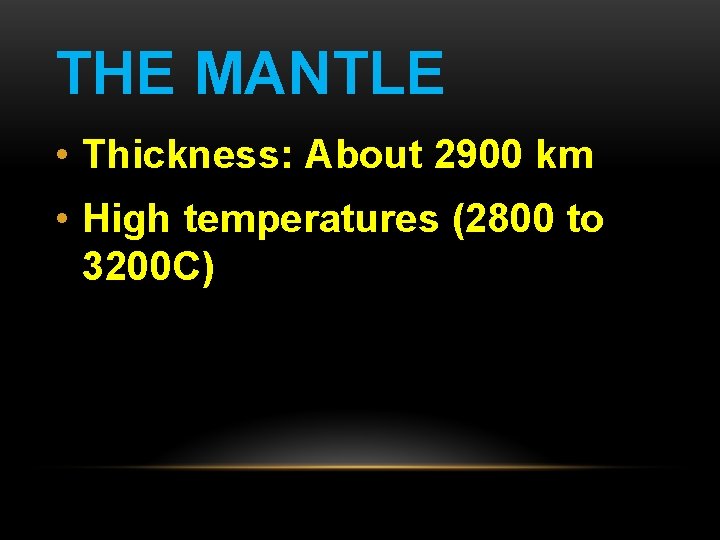 THE MANTLE • Thickness: About 2900 km • High temperatures (2800 to 3200 C)