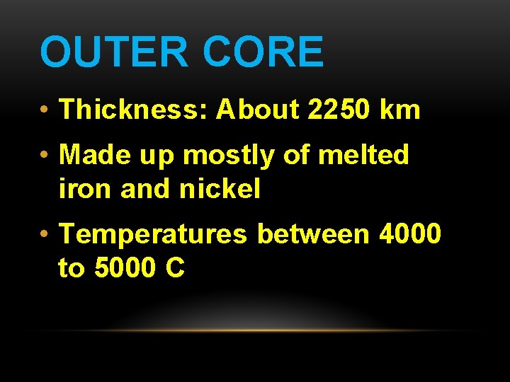 OUTER CORE • Thickness: About 2250 km • Made up mostly of melted iron