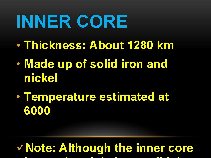 INNER CORE • Thickness: About 1280 km • Made up of solid iron and INNER CORE • Thickness: About 1280 km • Made up of solid iron and