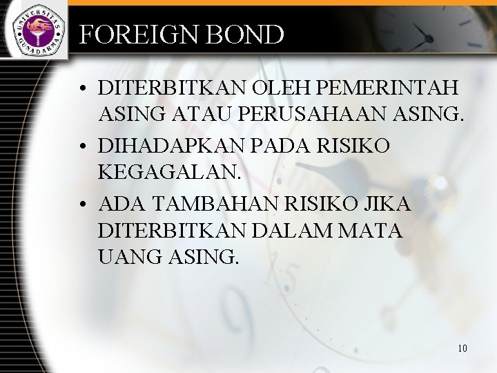 FOREIGN BOND • DITERBITKAN OLEH PEMERINTAH ASING ATAU PERUSAHAAN ASING. • DIHADAPKAN PADA RISIKO