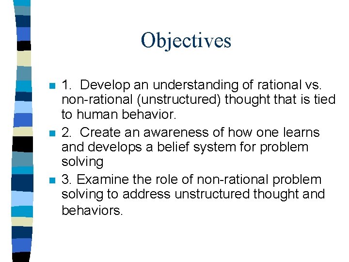 Objectives n n n 1. Develop an understanding of rational vs. non-rational (unstructured) thought