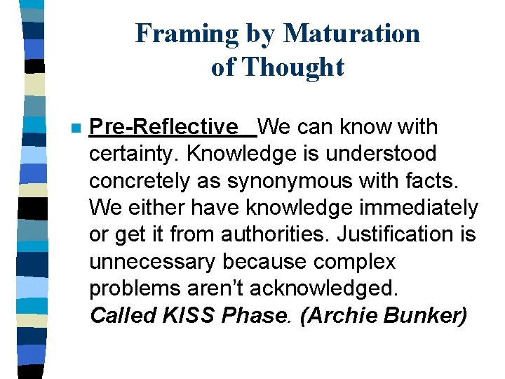 Framing by Maturation of Thought n Pre-Reflective We can know with certainty. Knowledge is
