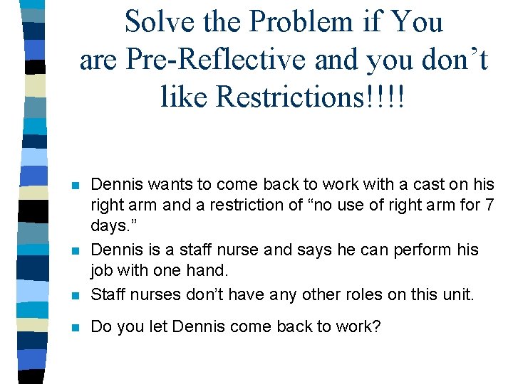 Solve the Problem if You are Pre-Reflective and you don’t like Restrictions!!!! n Dennis