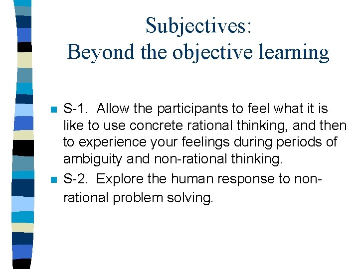 Subjectives: Beyond the objective learning n n S-1. Allow the participants to feel what