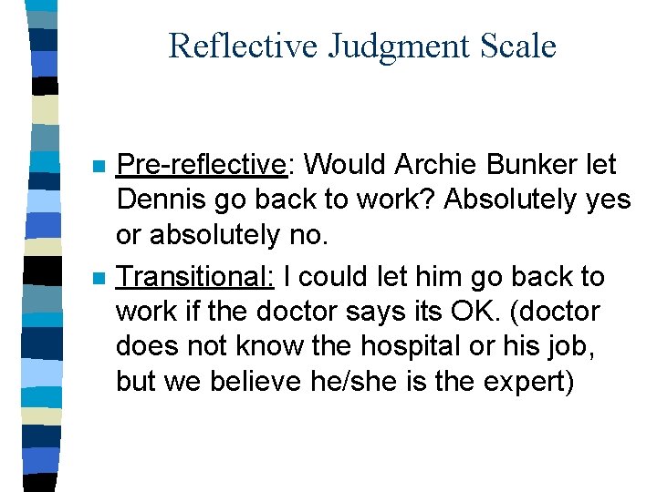 Reflective Judgment Scale n n Pre-reflective: Would Archie Bunker let Dennis go back to