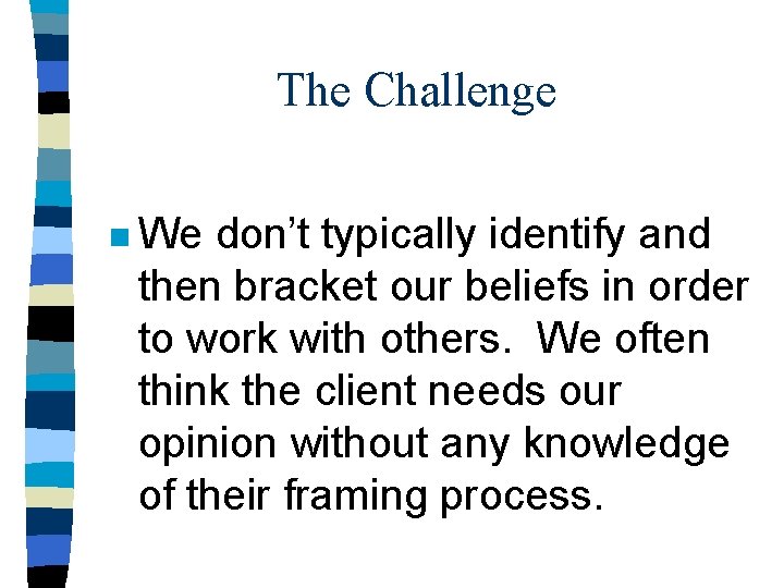 The Challenge n We don’t typically identify and then bracket our beliefs in order