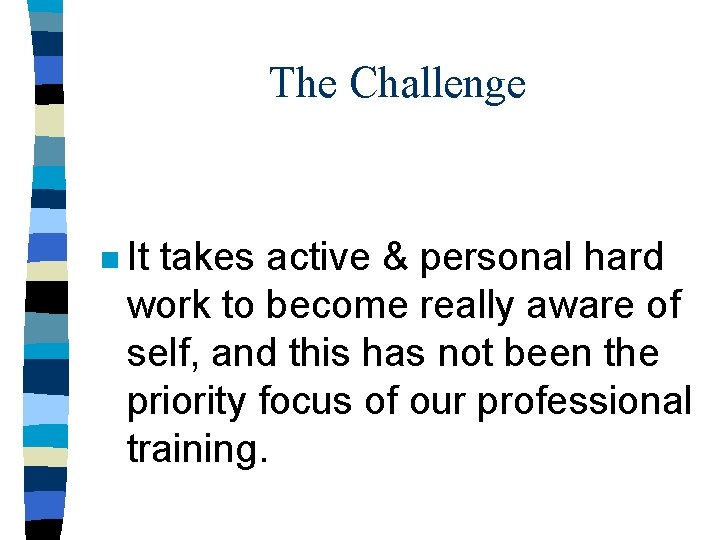The Challenge n It takes active & personal hard work to become really aware
