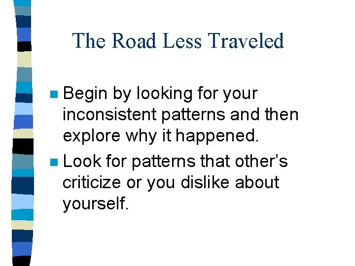 The Road Less Traveled Begin by looking for your inconsistent patterns and then explore