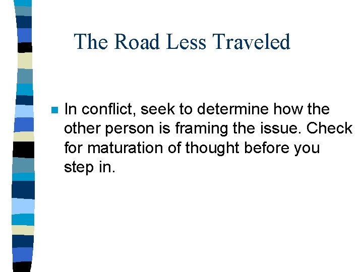 The Road Less Traveled n In conflict, seek to determine how the other person
