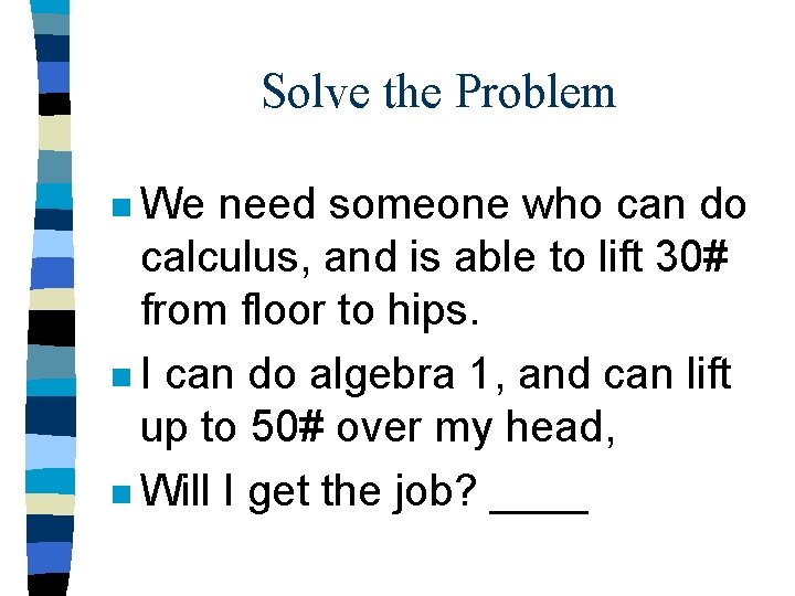 Solve the Problem n We need someone who can do calculus, and is able