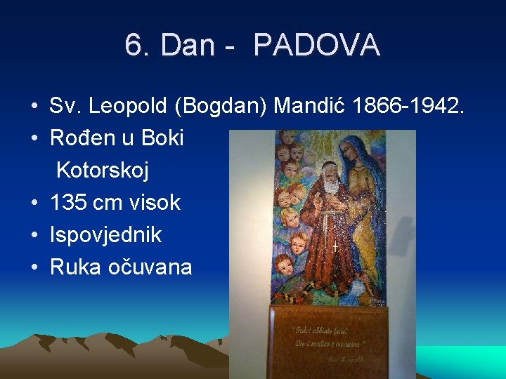 6. Dan - PADOVA • Sv. Leopold (Bogdan) Mandić 1866 -1942. • Rođen u