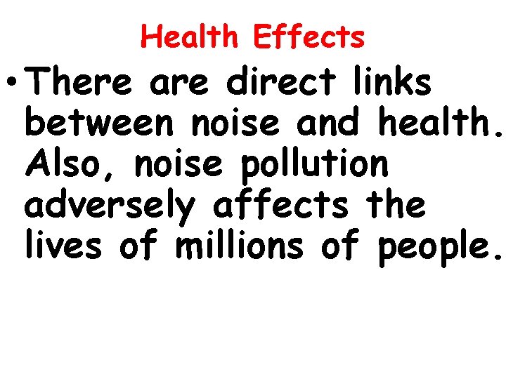 Health Effects • There are direct links between noise and health. Also, noise pollution