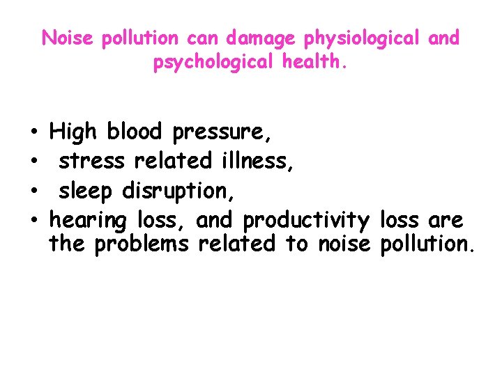 Noise pollution can damage physiological and psychological health. • • High blood pressure, stress
