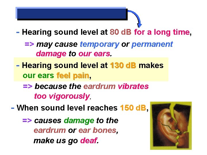 - Hearing sound level at 80 d. B for a long time, => may