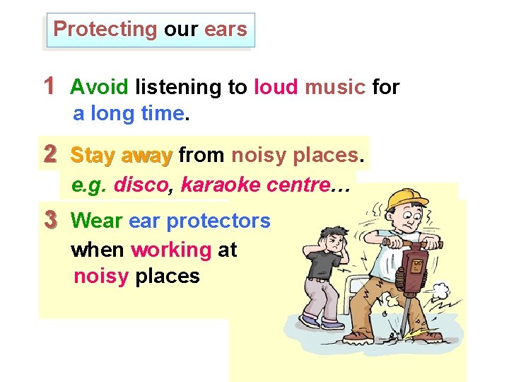 Protecting our ears 1 Avoid listening to loud music for a long time. 2