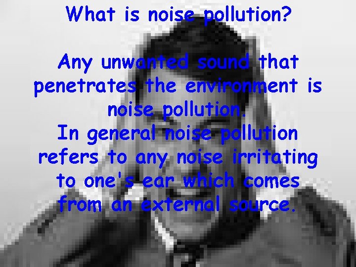 What is noise pollution? Any unwanted sound that penetrates the environment is noise pollution.