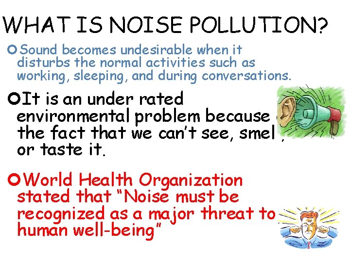 WHAT IS NOISE POLLUTION? Sound becomes undesirable when it disturbs the normal activities such