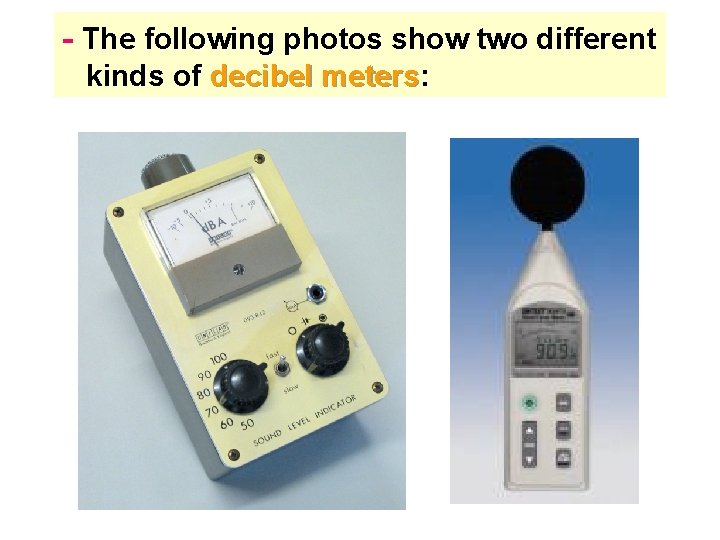 - The following photos show two different kinds of decibel meters: 