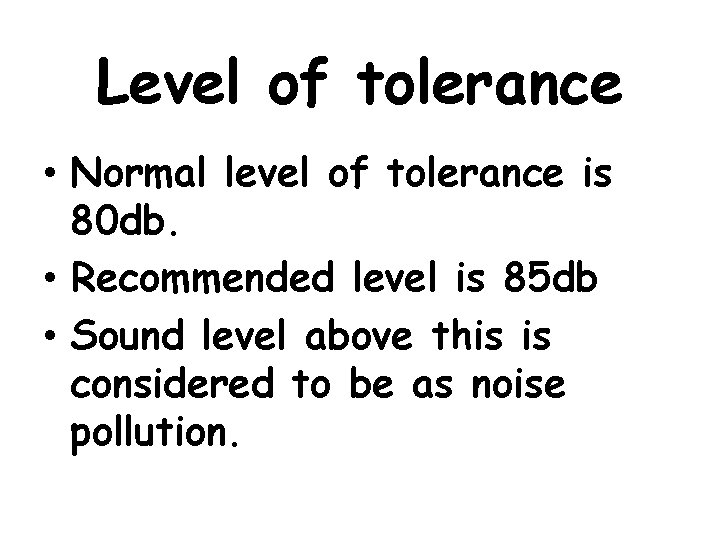 Level of tolerance • Normal level of tolerance is 80 db. • Recommended level