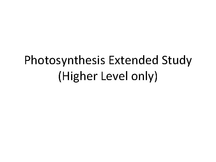 Photosynthesis Extended Study (Higher Level only) 