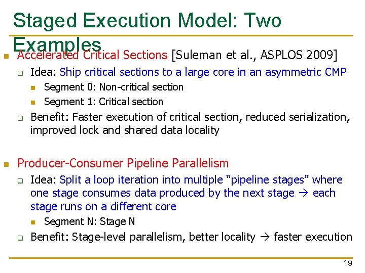 Staged Execution Model: Two Examples n Accelerated Critical Sections [Suleman et al. , ASPLOS