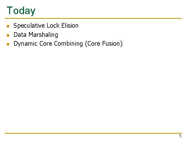 Today n n n Speculative Lock Elision Data Marshaling Dynamic Core Combining (Core Fusion)