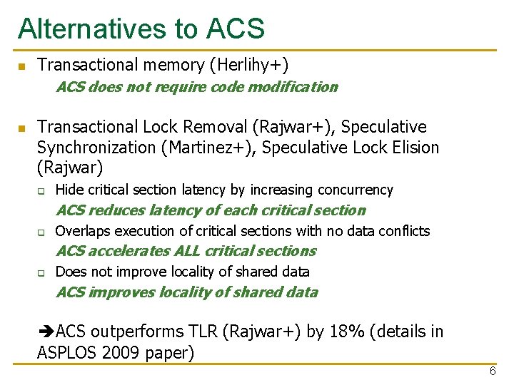 Alternatives to ACS n Transactional memory (Herlihy+) ACS does not require code modification n