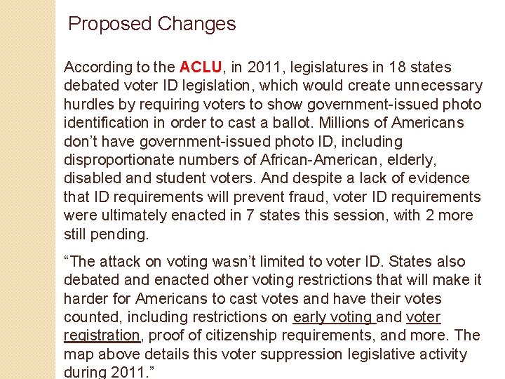 Proposed Changes According to the ACLU, in 2011, legislatures in 18 states debated voter