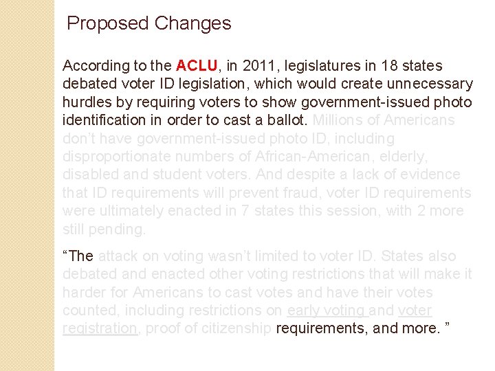 Proposed Changes According to the ACLU, in 2011, legislatures in 18 states debated voter