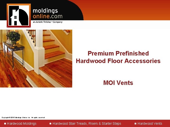 Premium Prefinished Hardwood Floor Accessories MOI Vents Copyright © 2015 2013 Moldings Online, Inc.