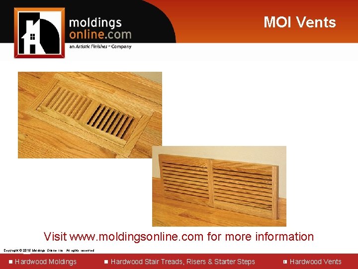 MOI Vents Visit www. moldingsonline. com for more information Copyright © 2015 2013 Moldings