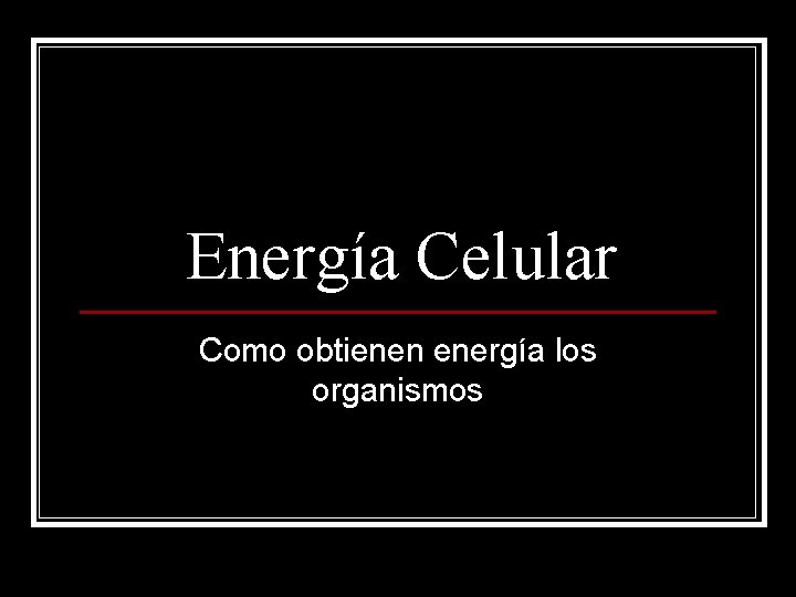 Energía Celular Como obtienen energía los organismos 