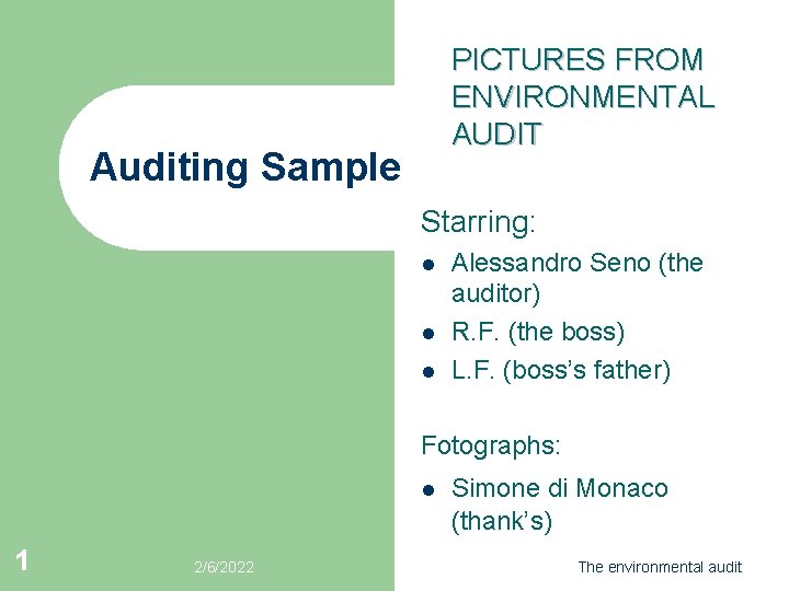 PICTURES FROM ENVIRONMENTAL AUDIT Auditing Sample Starring: l l l Alessandro Seno (the auditor)