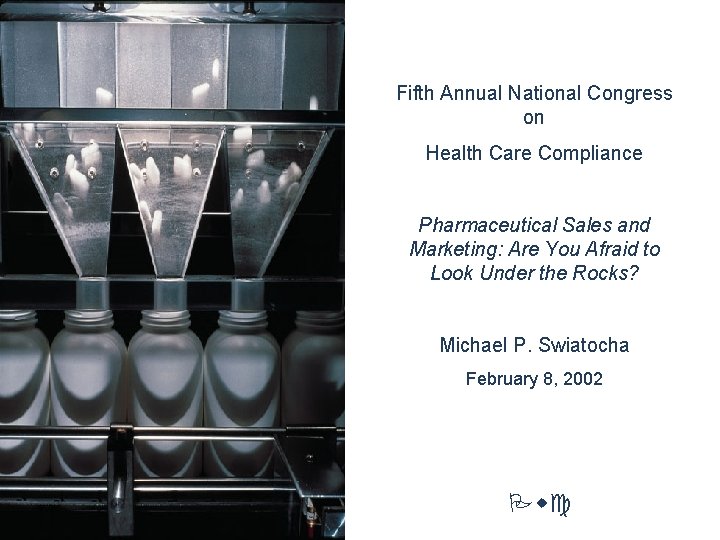 Fifth Annual National Congress on Health Care Compliance Pharmaceutical Sales and Marketing: Are You