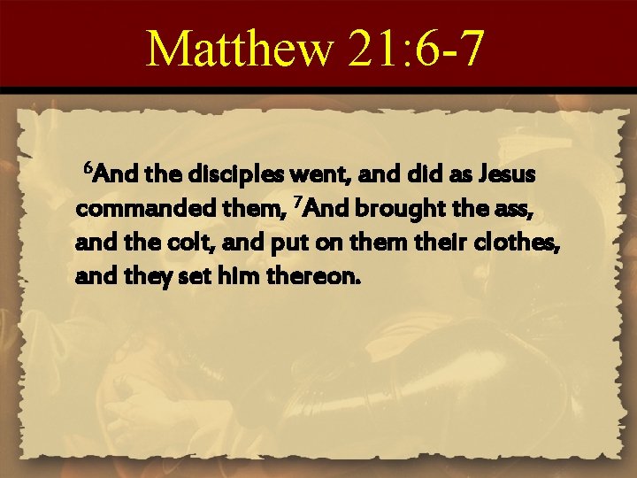 Matthew 21: 6 -7 6 And the disciples went, and did as Jesus commanded