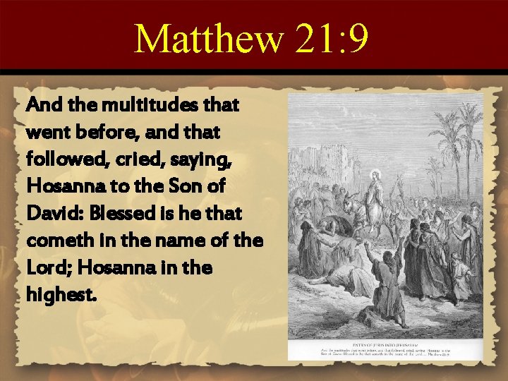 Matthew 21: 9 And the multitudes that went before, and that followed, cried, saying,