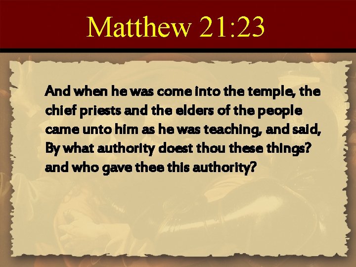 Matthew 21: 23 And when he was come into the temple, the chief priests