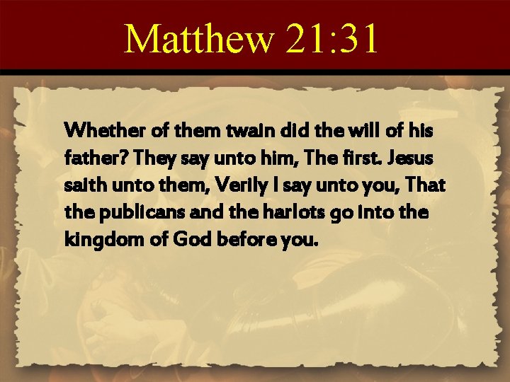 Matthew 21: 31 Whether of them twain did the will of his father? They