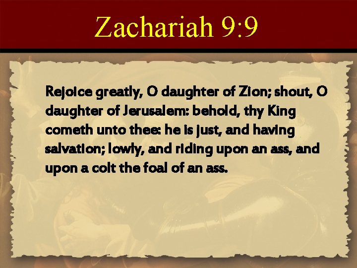 Zachariah 9: 9 Rejoice greatly, O daughter of Zion; shout, O daughter of Jerusalem: