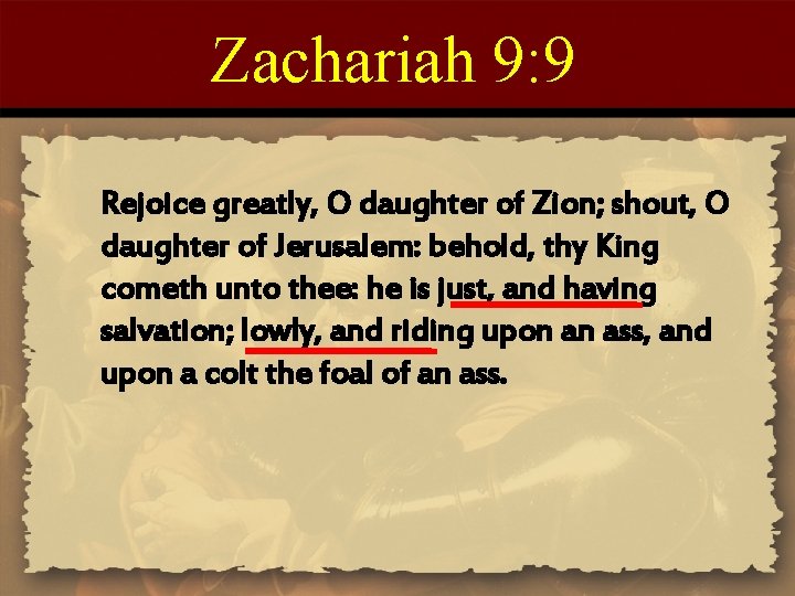 Zachariah 9: 9 Rejoice greatly, O daughter of Zion; shout, O daughter of Jerusalem: