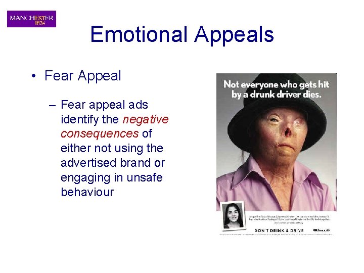 Emotional Appeals • Fear Appeal – Fear appeal ads identify the negative consequences of