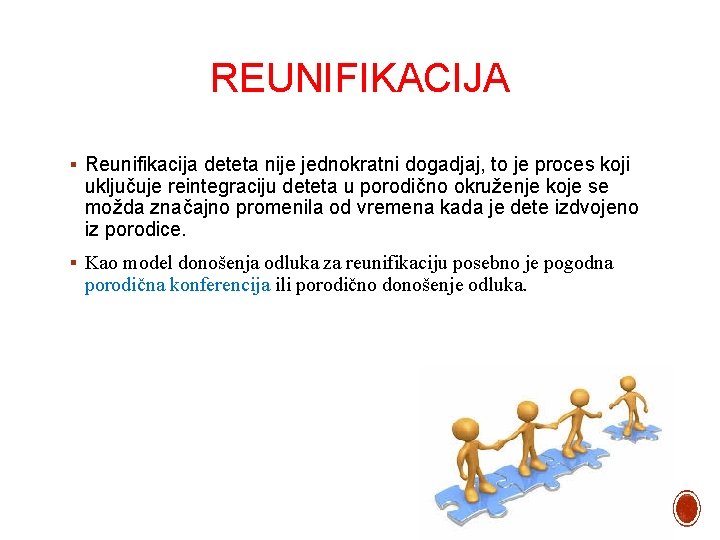 REUNIFIKACIJA § Reunifikacija deteta nije jednokratni dogadjaj, to je proces koji uključuje reintegraciju deteta