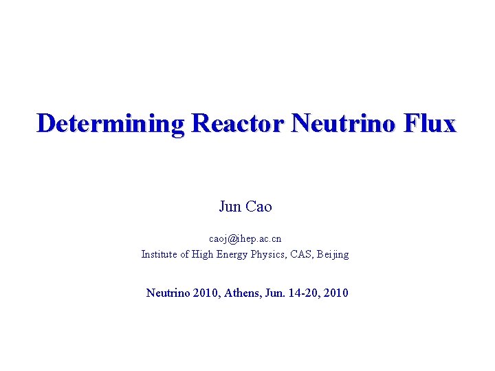 Determining Reactor Neutrino Flux Jun Cao caoj@ihep. ac. cn Institute of High Energy Physics,