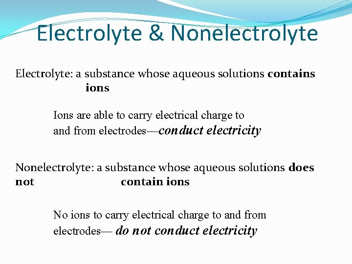Electrolyte & Nonelectrolyte Electrolyte: a substance whose aqueous solutions contains ions Ions are able