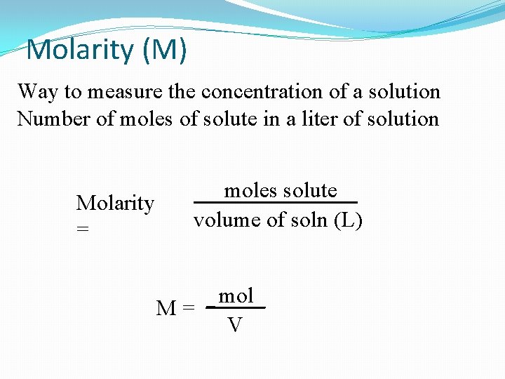Molarity (M) Way to measure the concentration of a solution Number of moles of