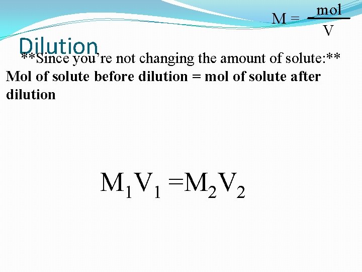M= mol V Dilution **Since you’re not changing the amount of solute: ** Mol